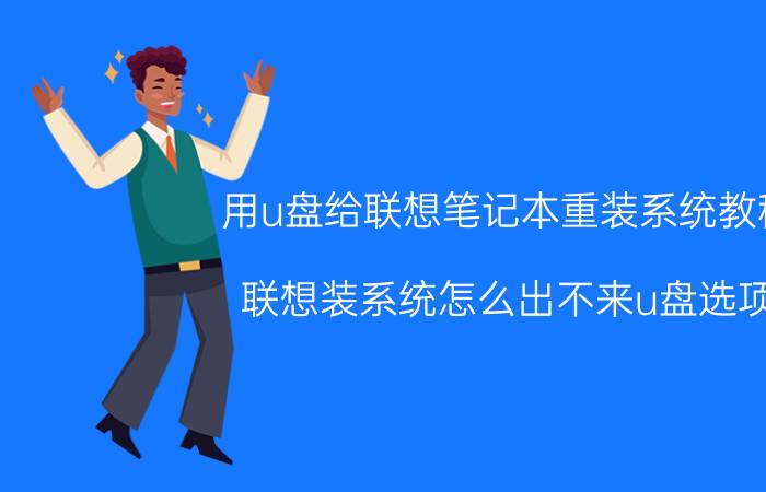 用u盘给联想笔记本重装系统教程 联想装系统怎么出不来u盘选项？